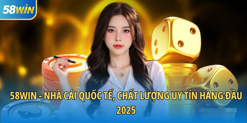 58WIN Nhà cái quốc tế chất lượng hàng đầu 2025
