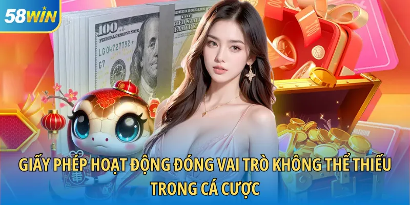 Giấy phép hoạt động đóng vai trò không thể thiếu trong cá cược