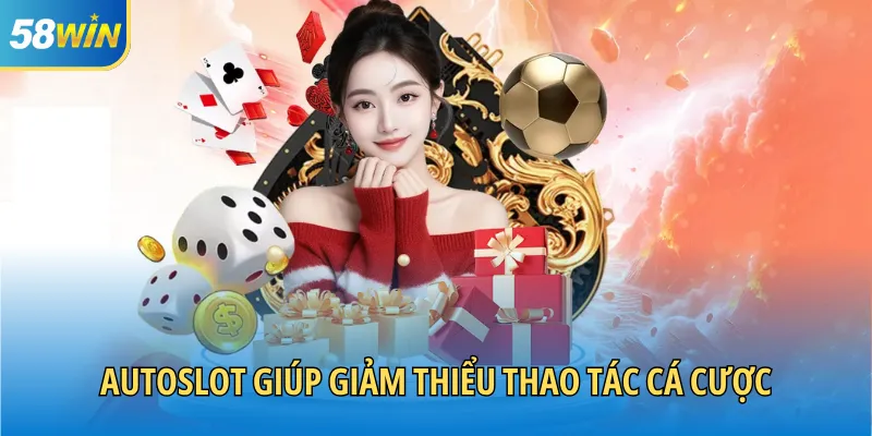 Autoslot giúp giảm thiểu thao tác cá cược