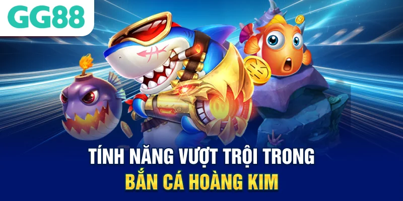 tinh-nang-vuot-troi-trong-ban-ca-hoang-kim